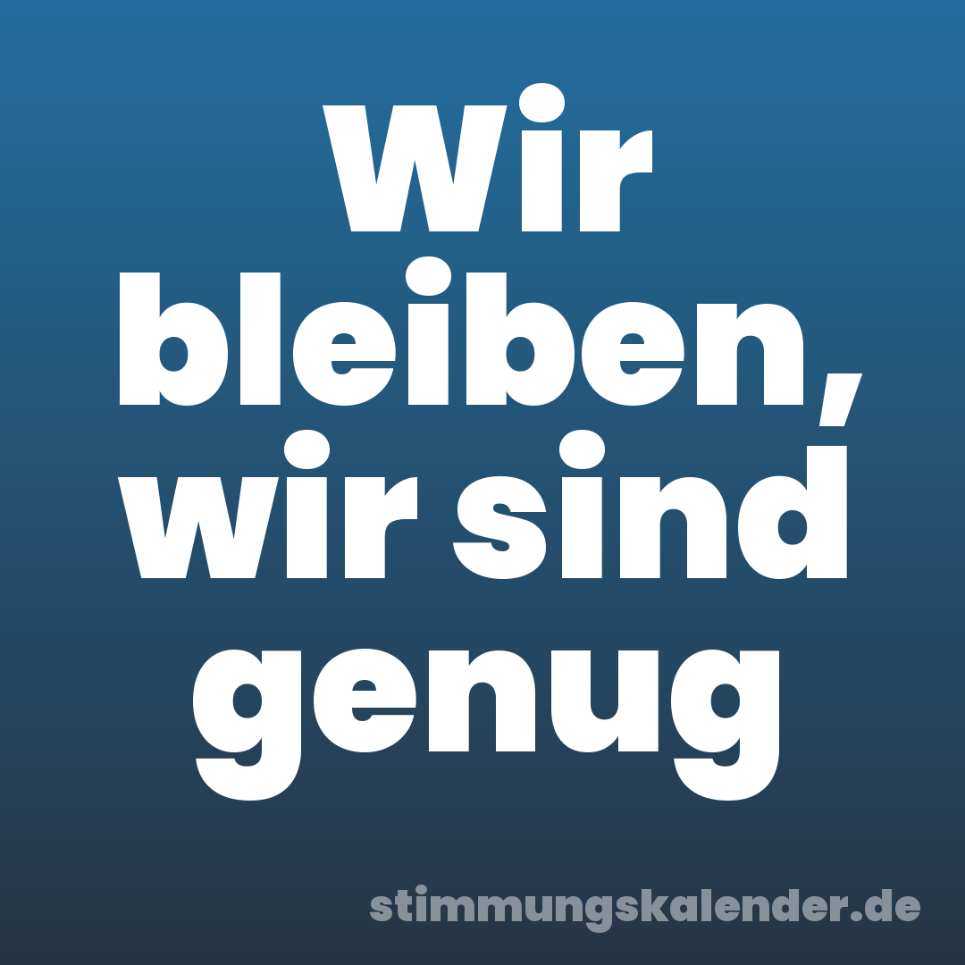 Wir bleiben, wir sind genug
