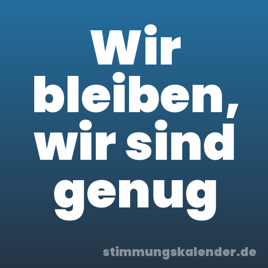 Wir bleiben, wir sind genug