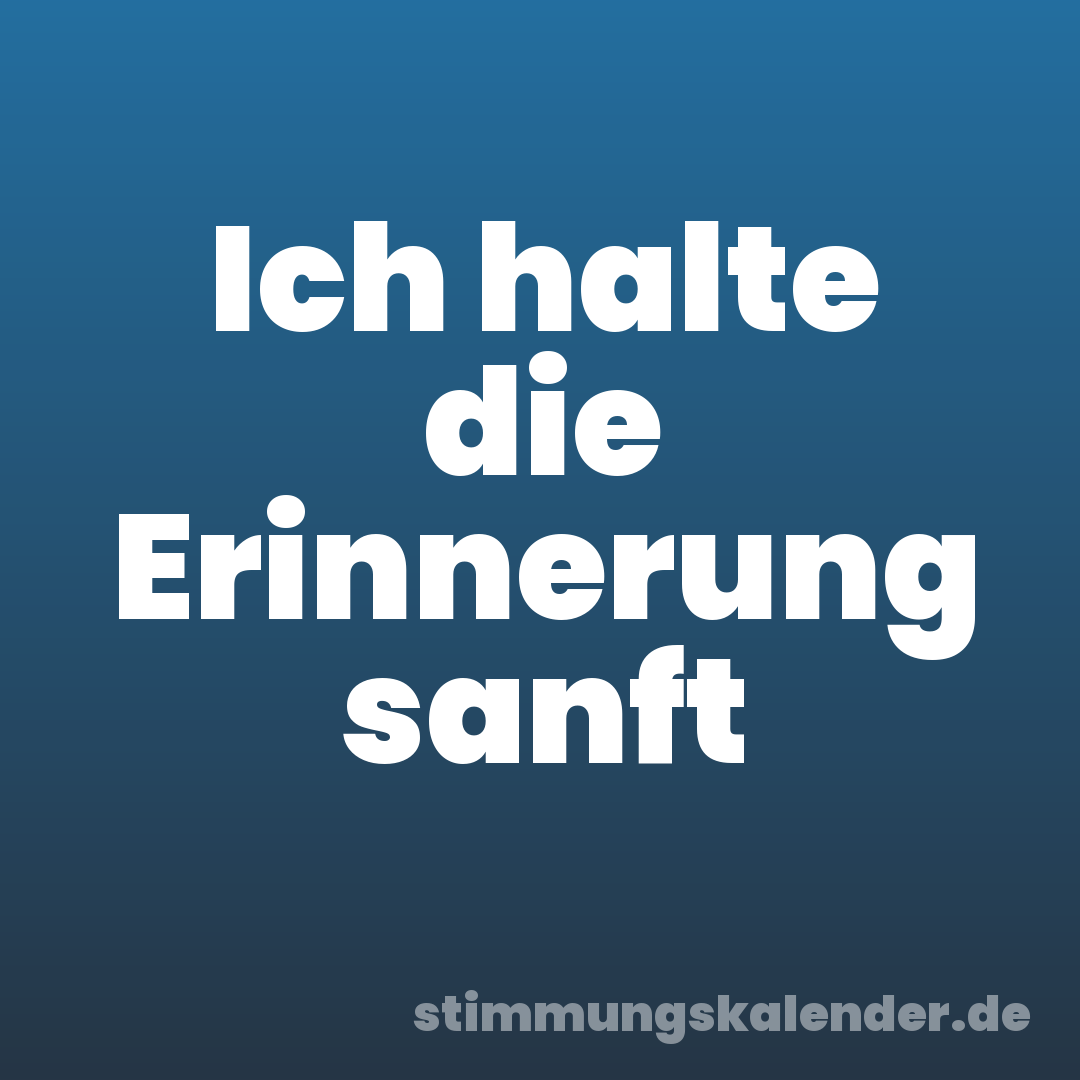 Ich halte die Erinnerung sanft