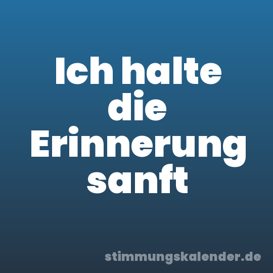 Ich halte die Erinnerung sanft