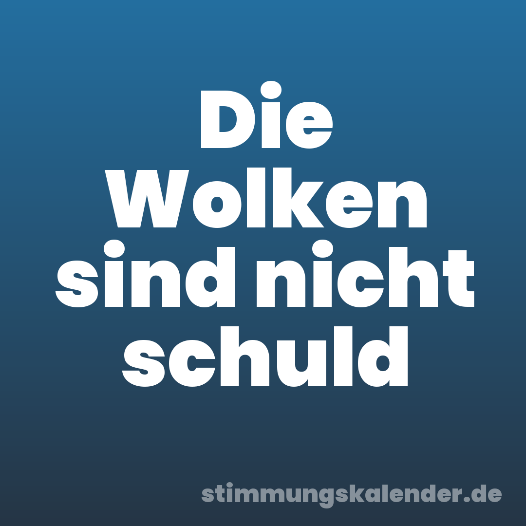 Die Wolken sind nicht schuld
