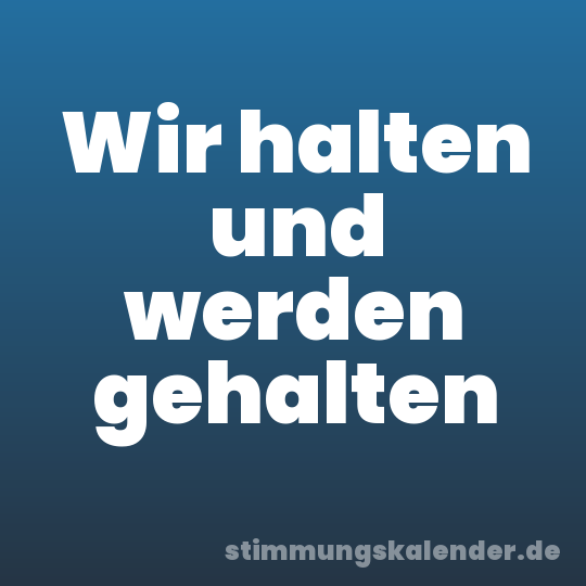 Wir halten und werden gehalten