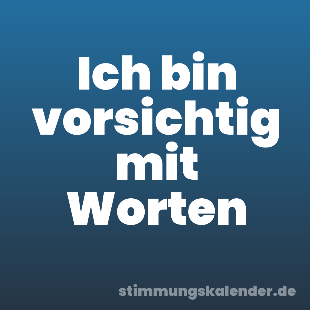 Ich bin vorsichtig mit Worten
