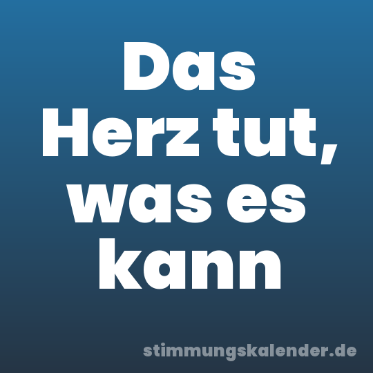 Das Herz tut, was es kann