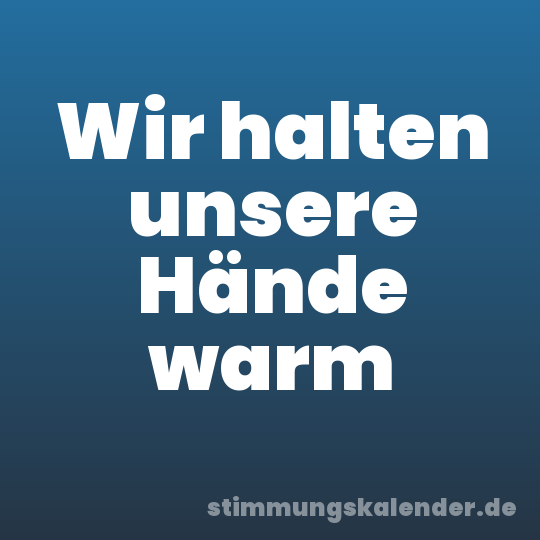 Wir halten unsere Hände warm