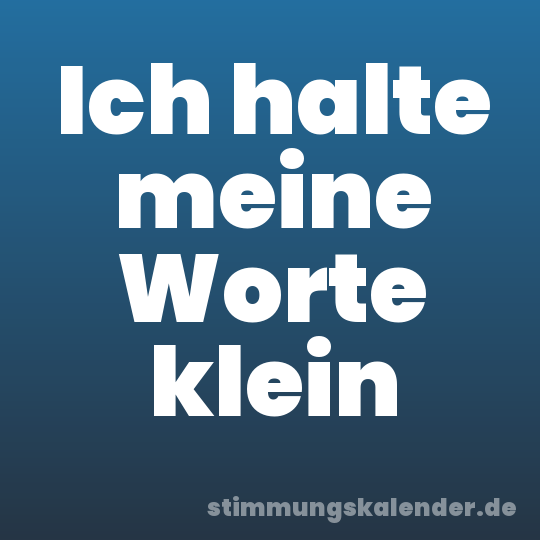 Ich halte meine Worte klein