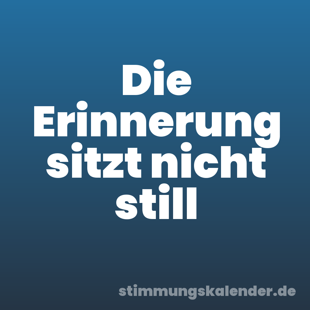 Die Erinnerung sitzt nicht still