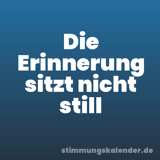 Die Erinnerung sitzt nicht still