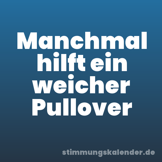 Manchmal hilft ein weicher Pullover