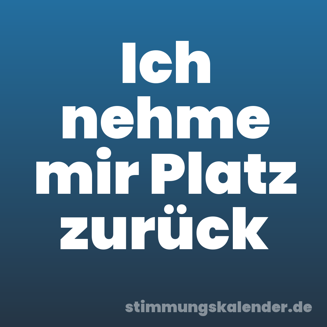 Ich nehme mir Platz zurück