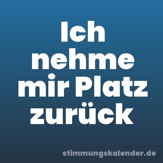 Ich nehme mir Platz zurück