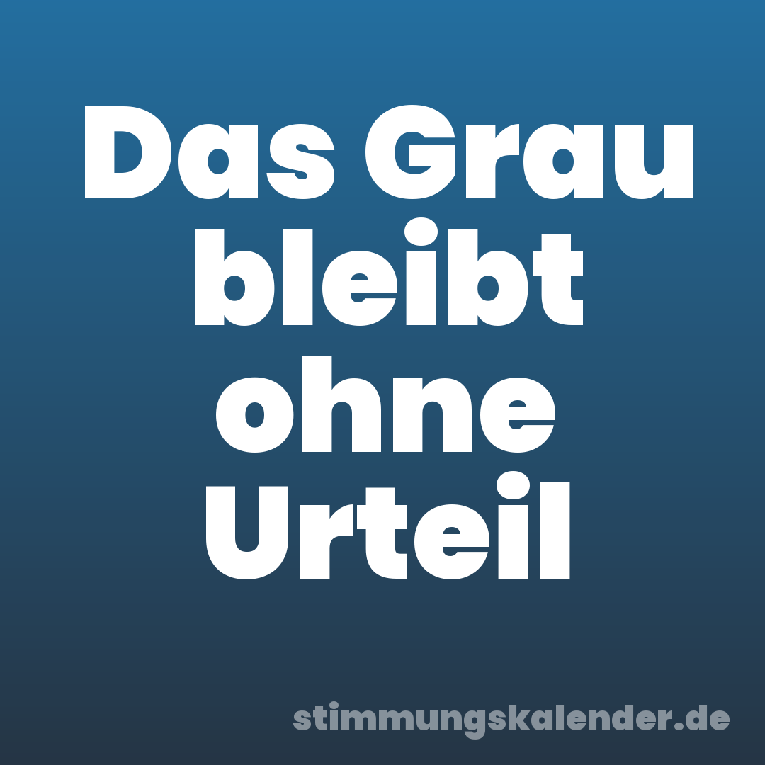 Das Grau bleibt ohne Urteil
