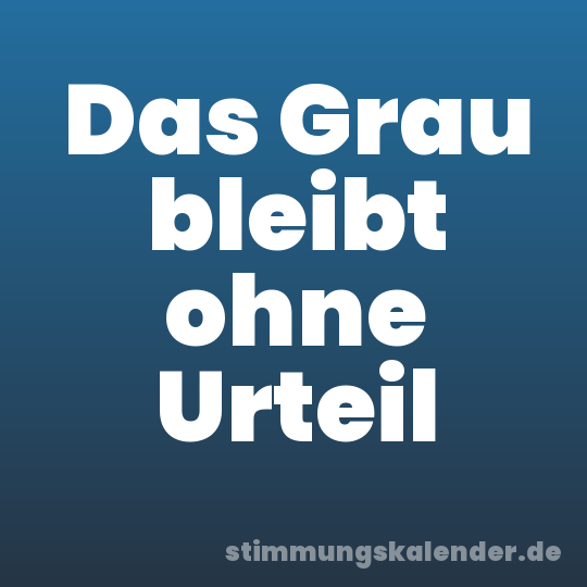 Das Grau bleibt ohne Urteil
