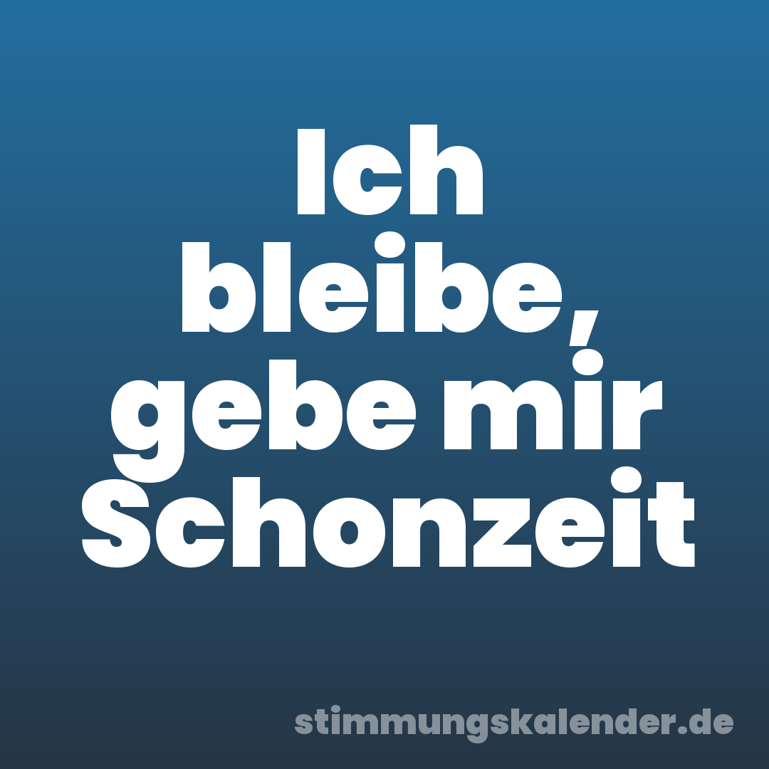 Ich bleibe, gebe mir Schonzeit