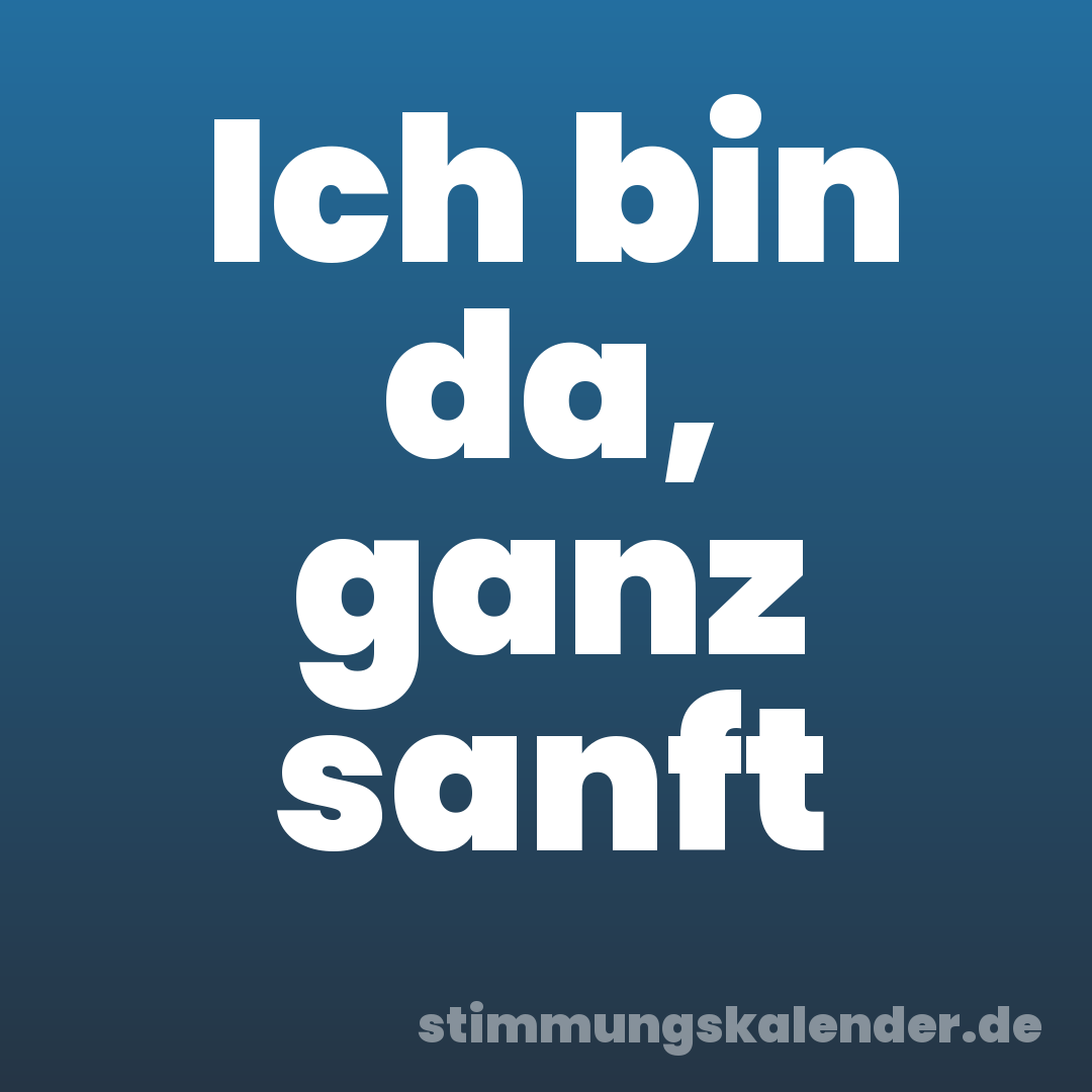 Ich bin da, ganz sanft