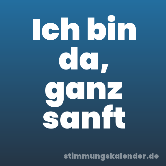Ich bin da, ganz sanft