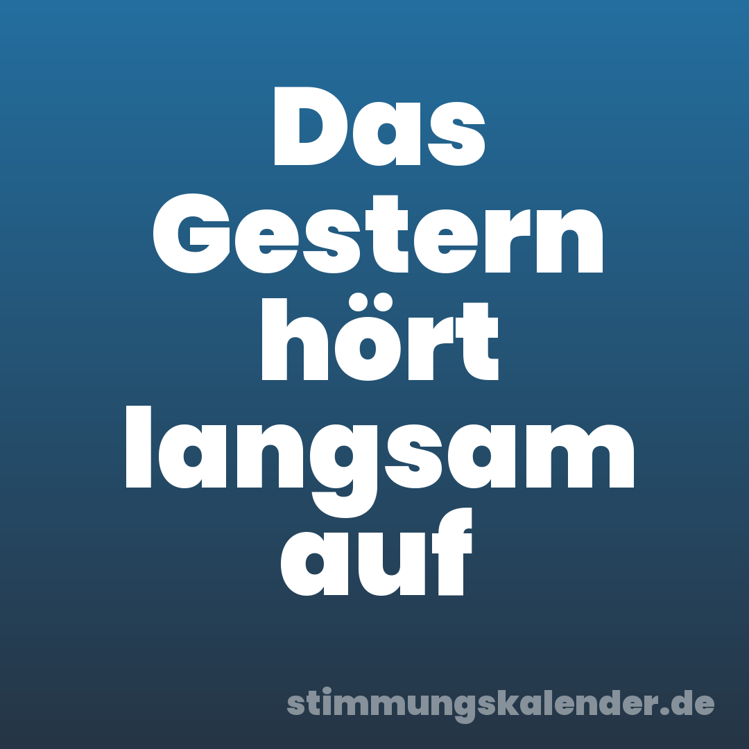 Das Gestern hört langsam auf