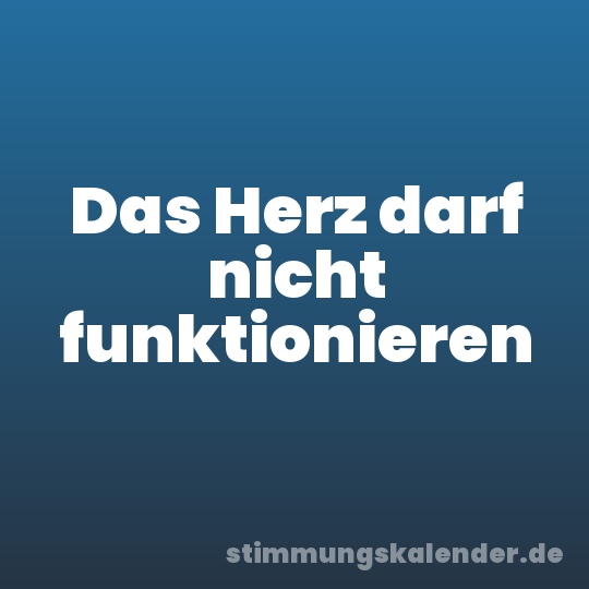 Das Herz darf nicht funktionieren