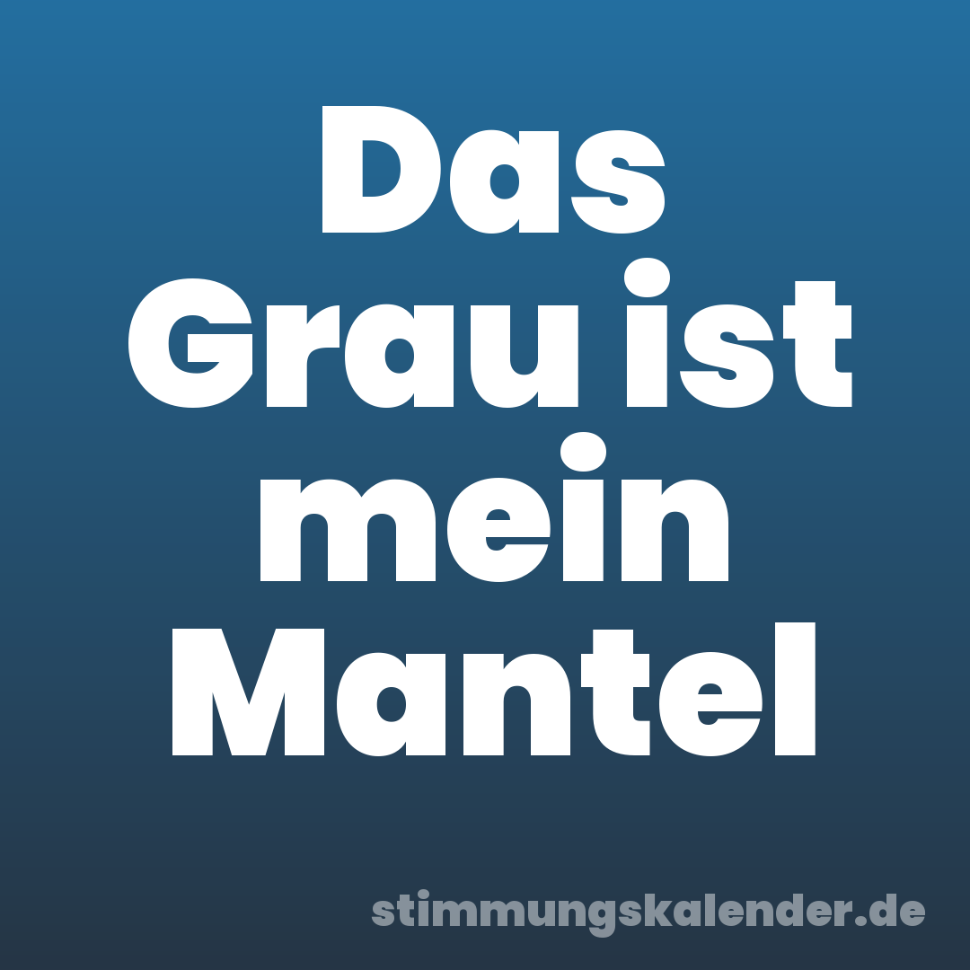 Das Grau ist mein Mantel