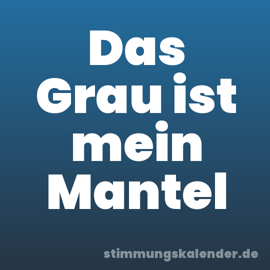 Das Grau ist mein Mantel