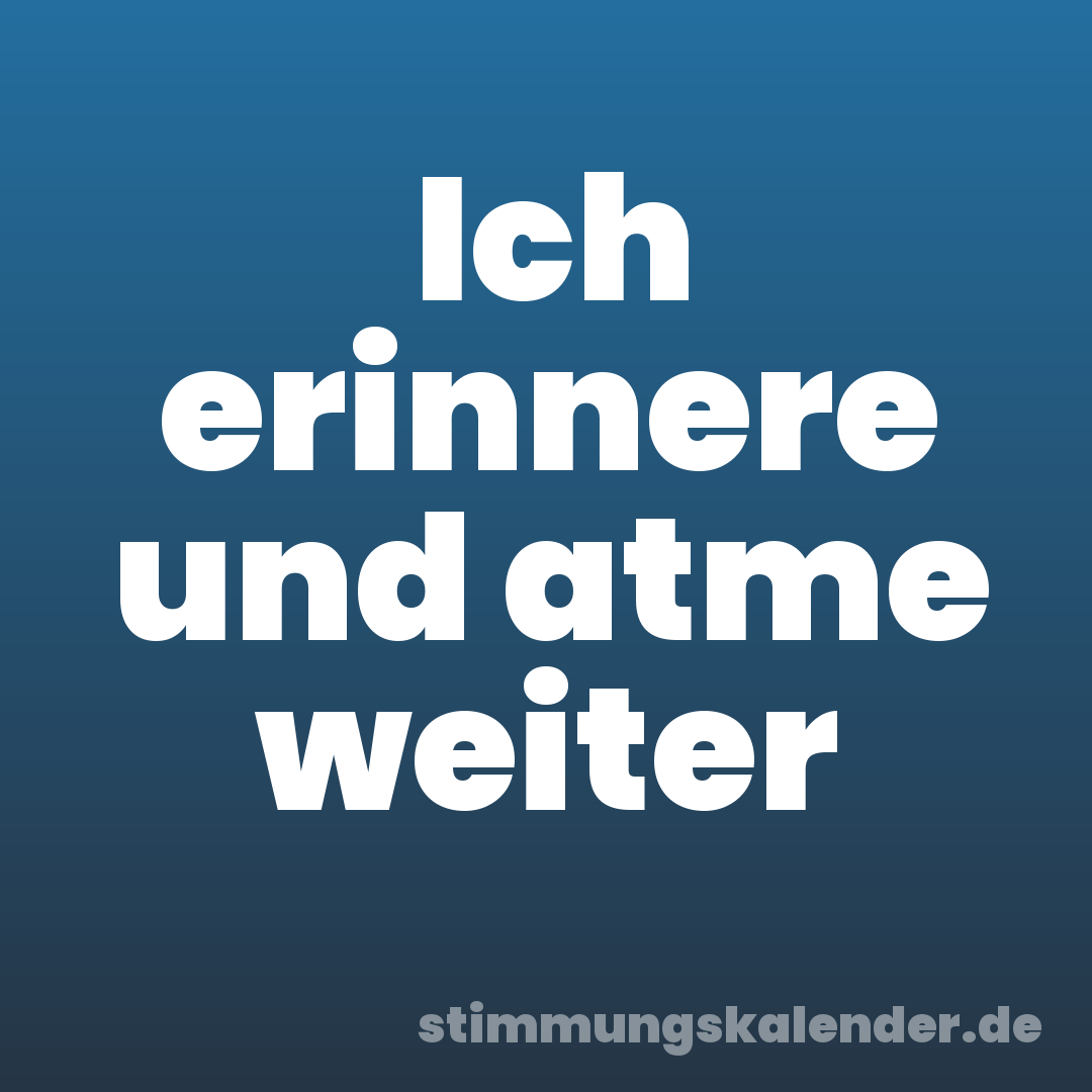 Ich erinnere und atme weiter