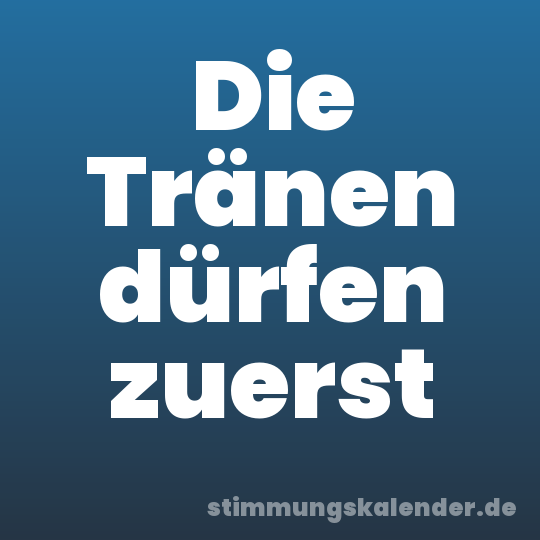Die Tränen dürfen zuerst