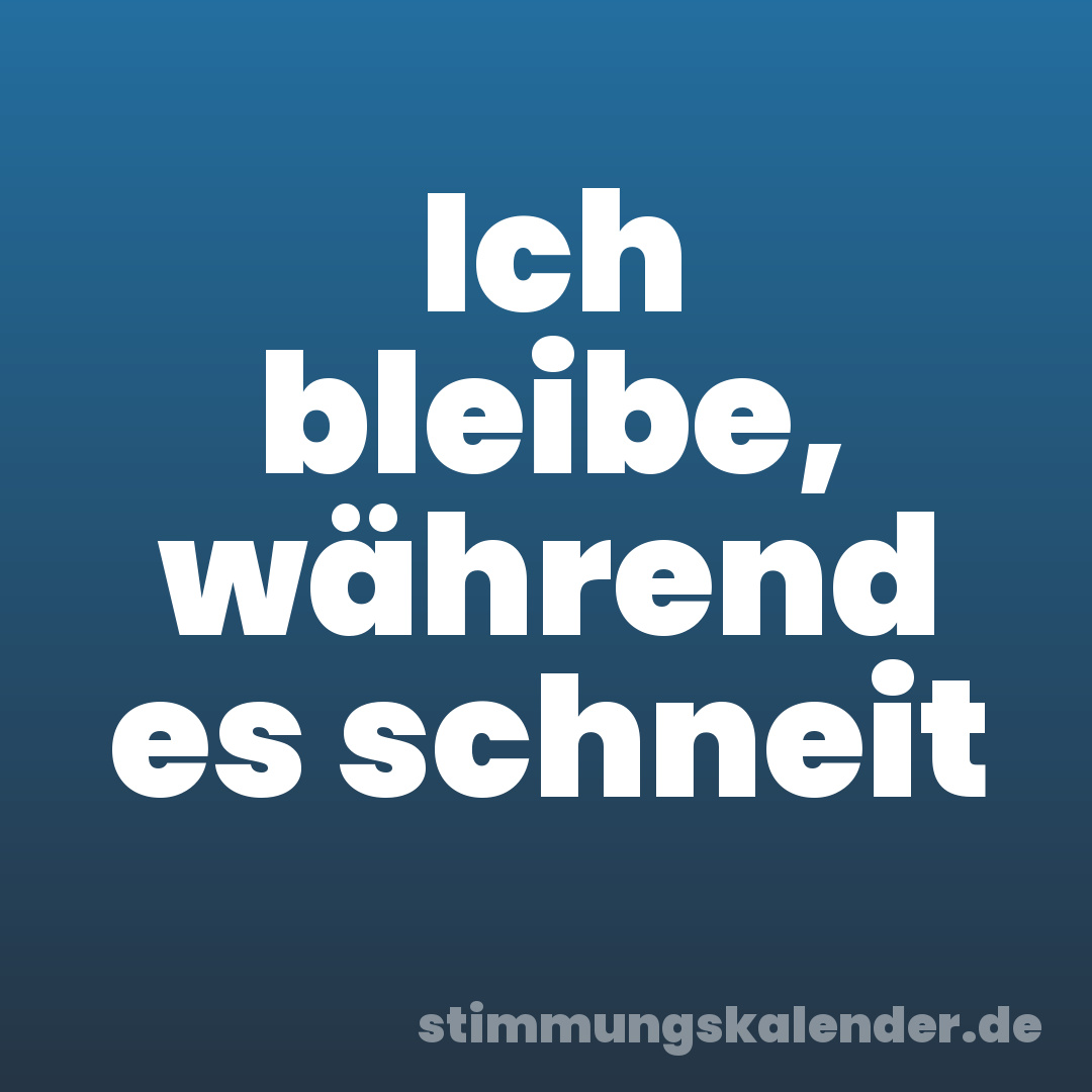 Ich bleibe, während es schneit