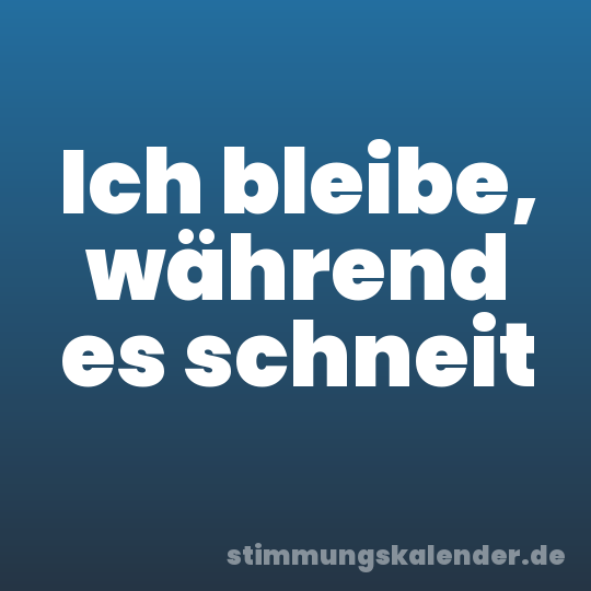 Ich bleibe, während es schneit