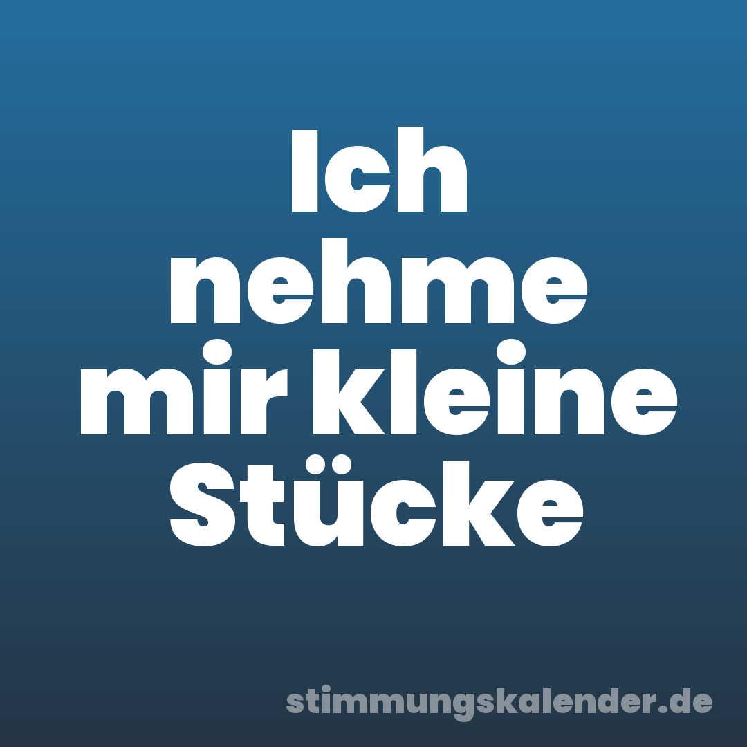 Ich nehme mir kleine Stücke