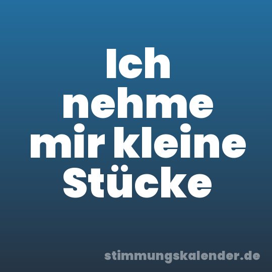 Ich nehme mir kleine Stücke