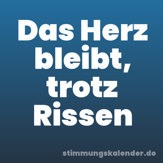 Das Herz bleibt, trotz Rissen