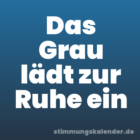Das Grau lädt zur Ruhe ein