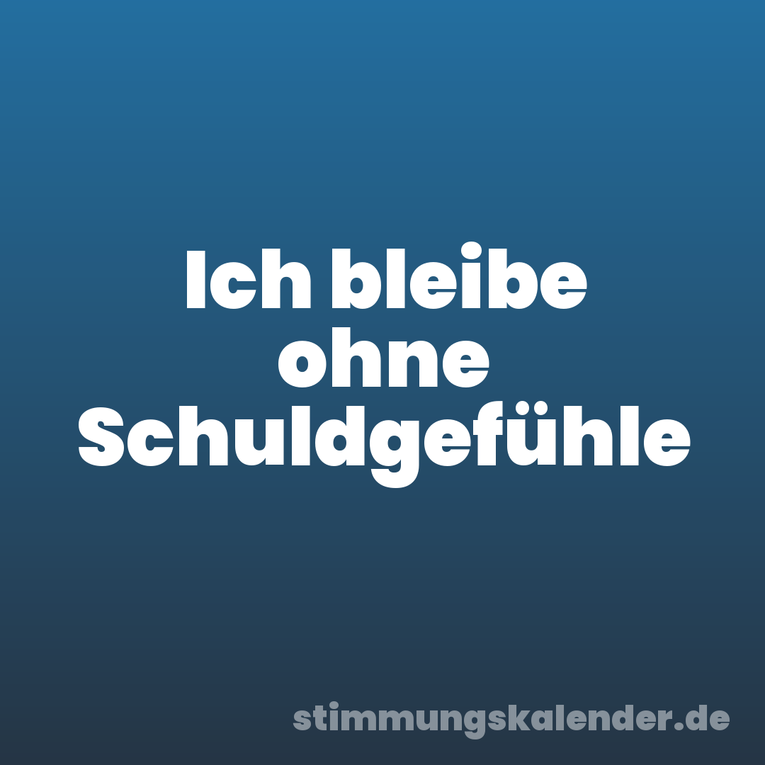 Ich bleibe ohne Schuldgefühle