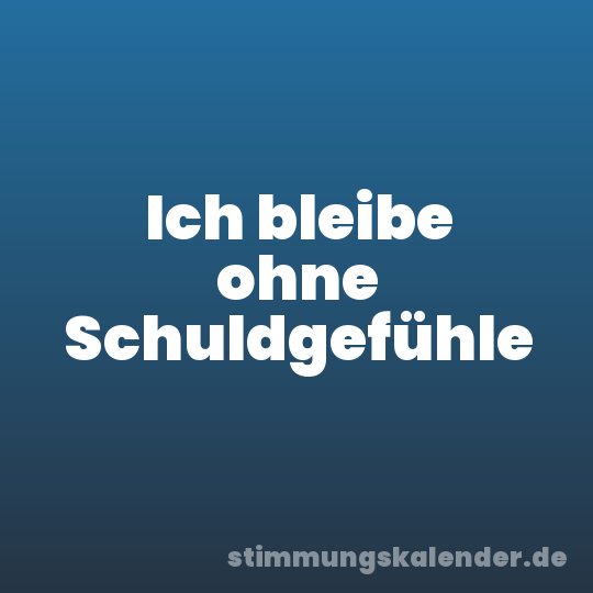 Ich bleibe ohne Schuldgefühle