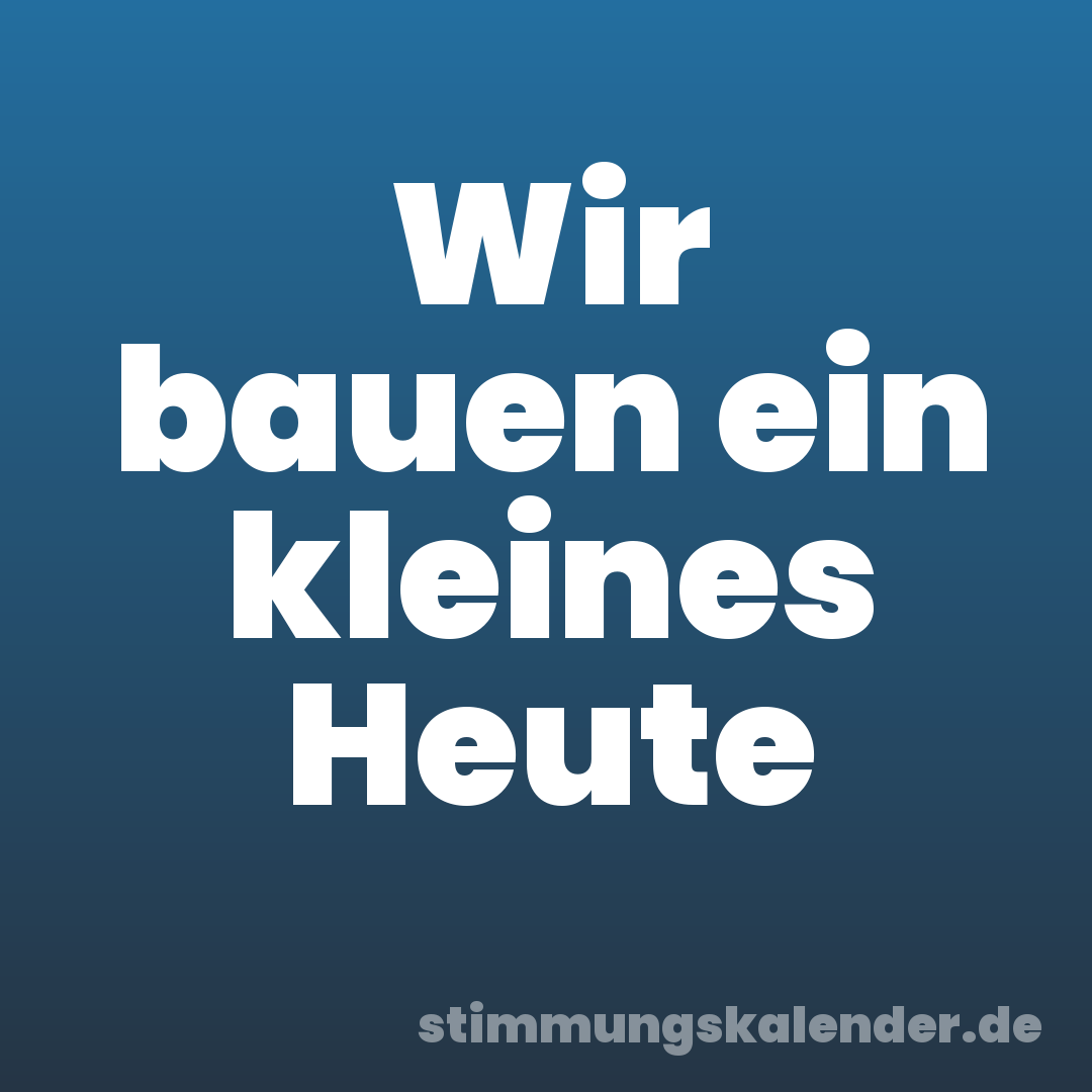 Wir bauen ein kleines Heute