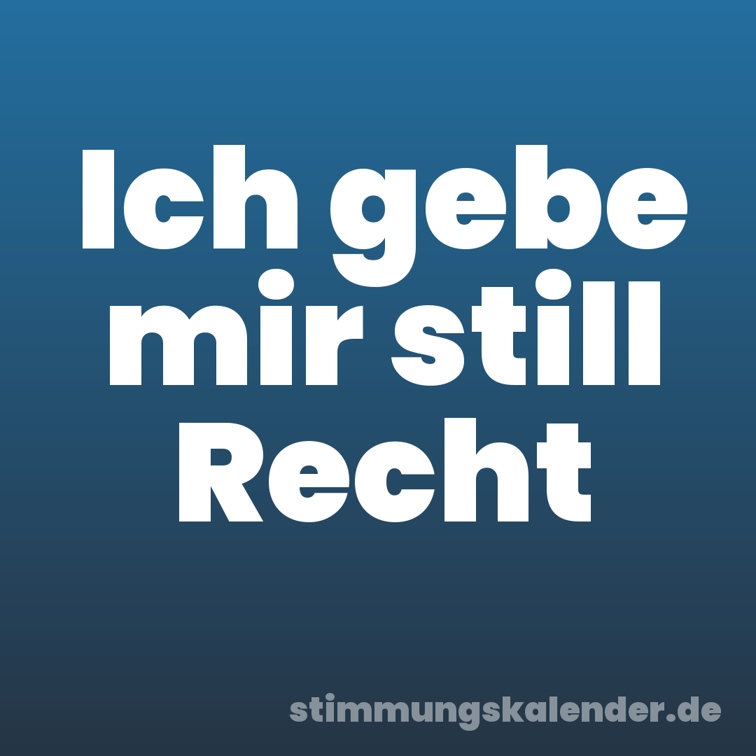 Ich gebe mir still Recht