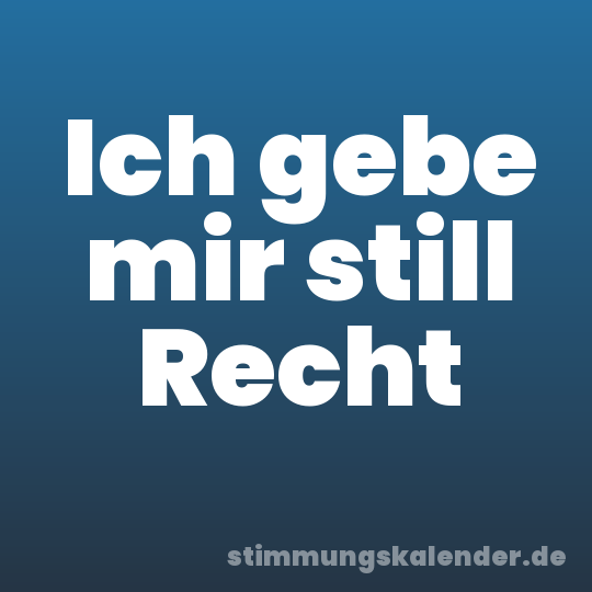 Ich gebe mir still Recht