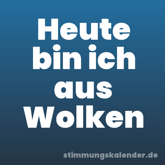 Heute bin ich aus Wolken