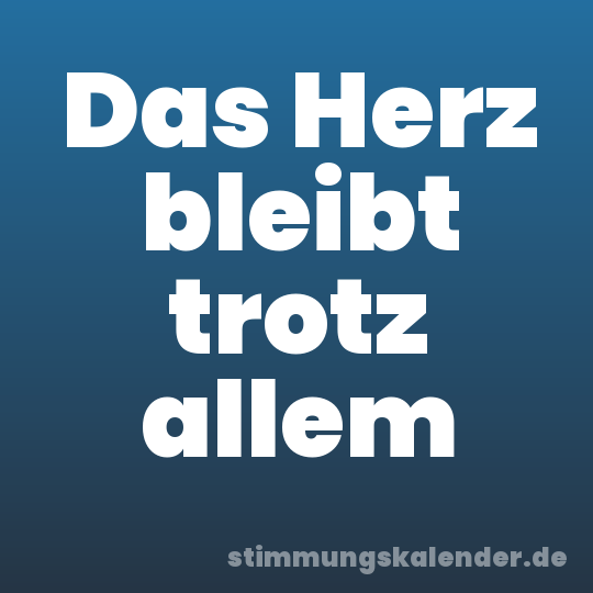 Das Herz bleibt trotz allem