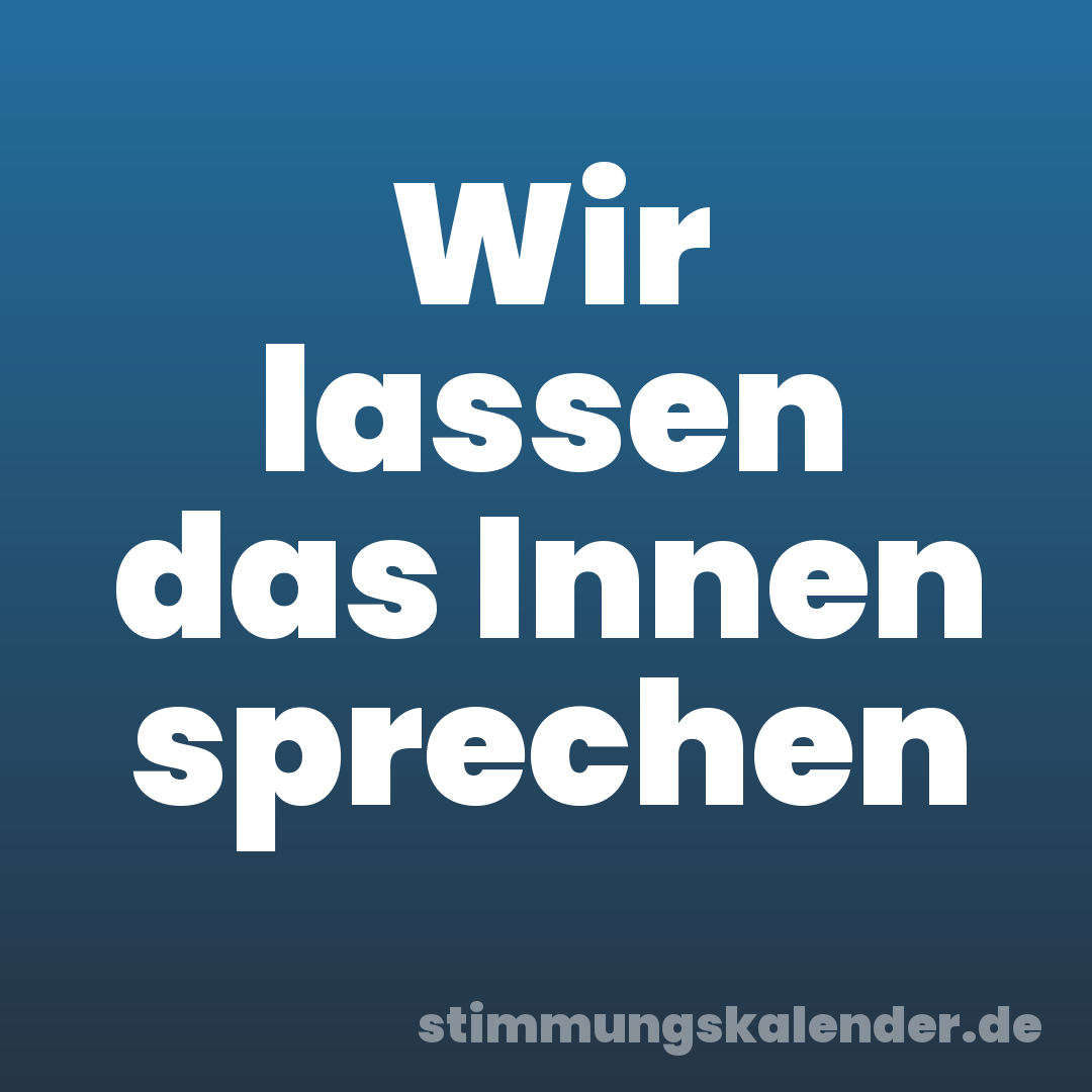 Wir lassen das Innen sprechen