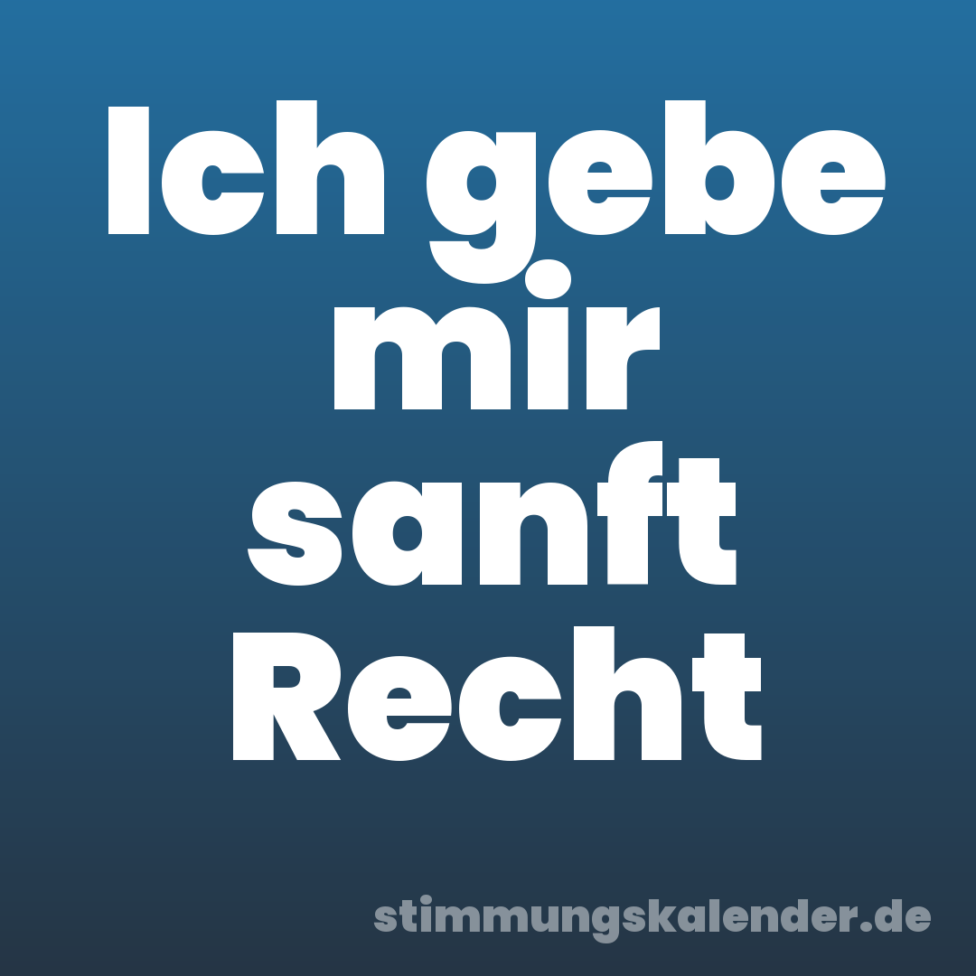 Ich gebe mir sanft Recht