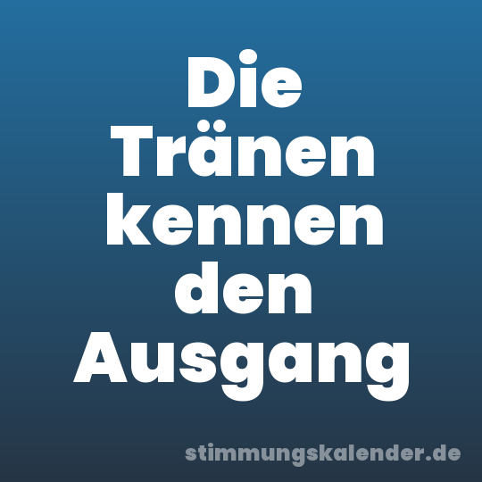 Die Tränen kennen den Ausgang