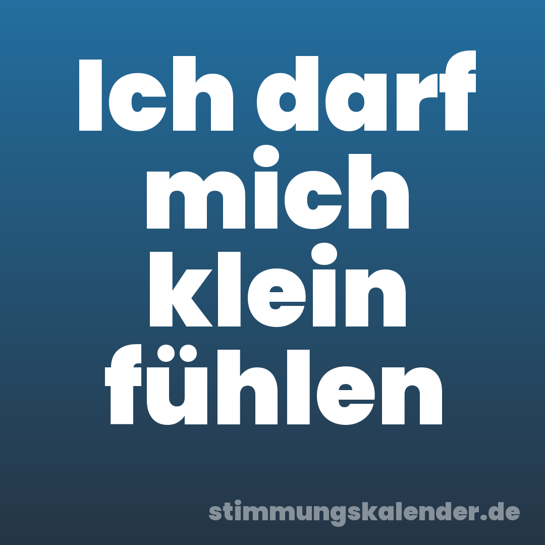 Ich darf mich klein fühlen