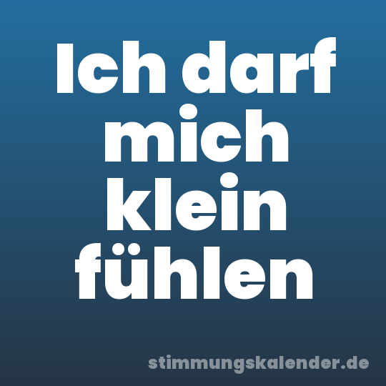 Ich darf mich klein fühlen