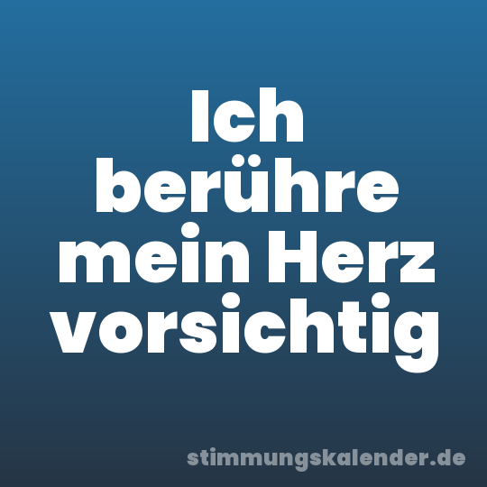 Ich berühre mein Herz vorsichtig