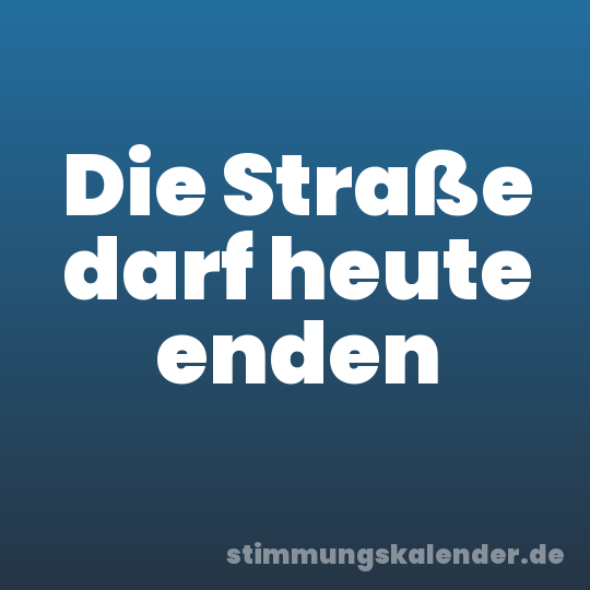 Die Straße darf heute enden