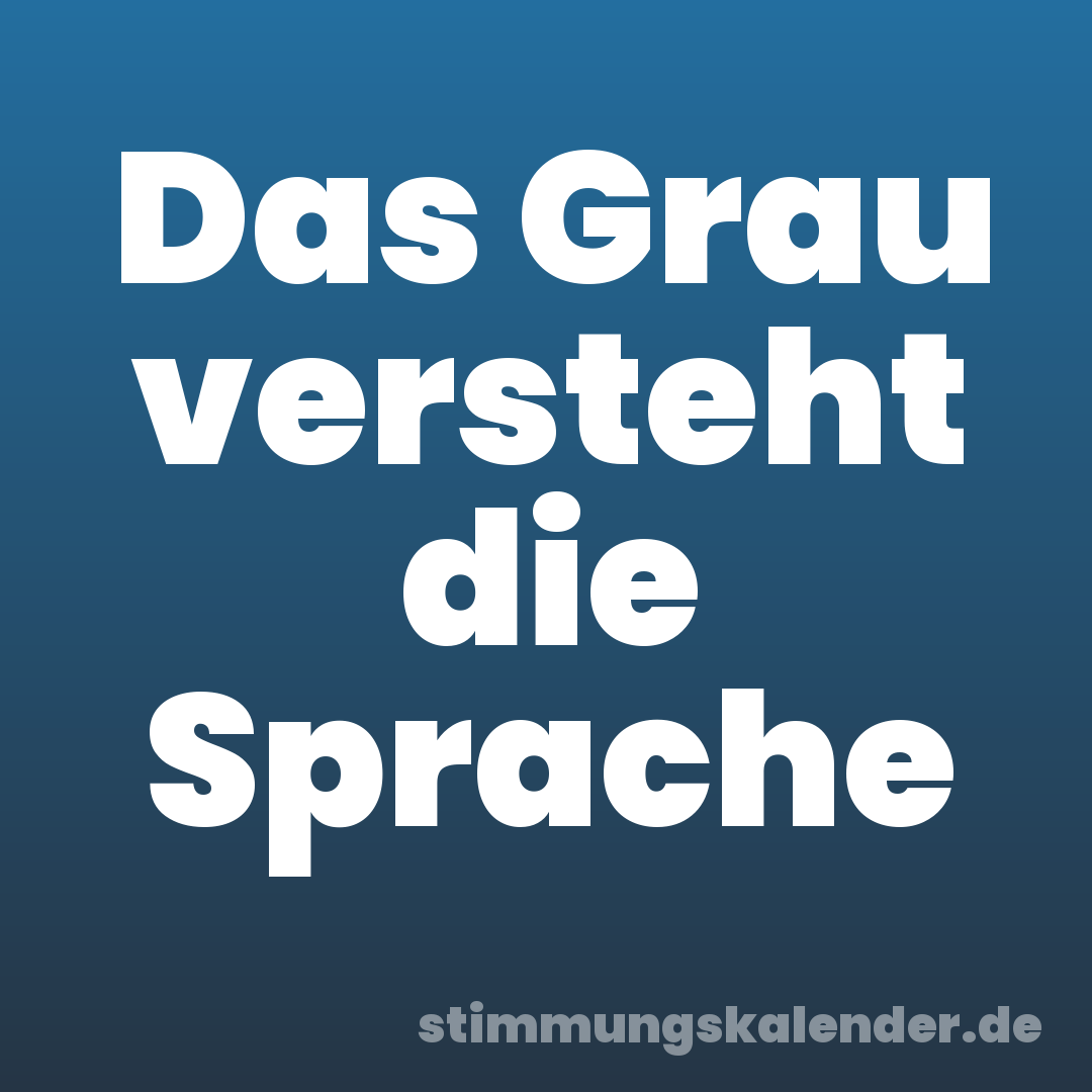 Das Grau versteht die Sprache