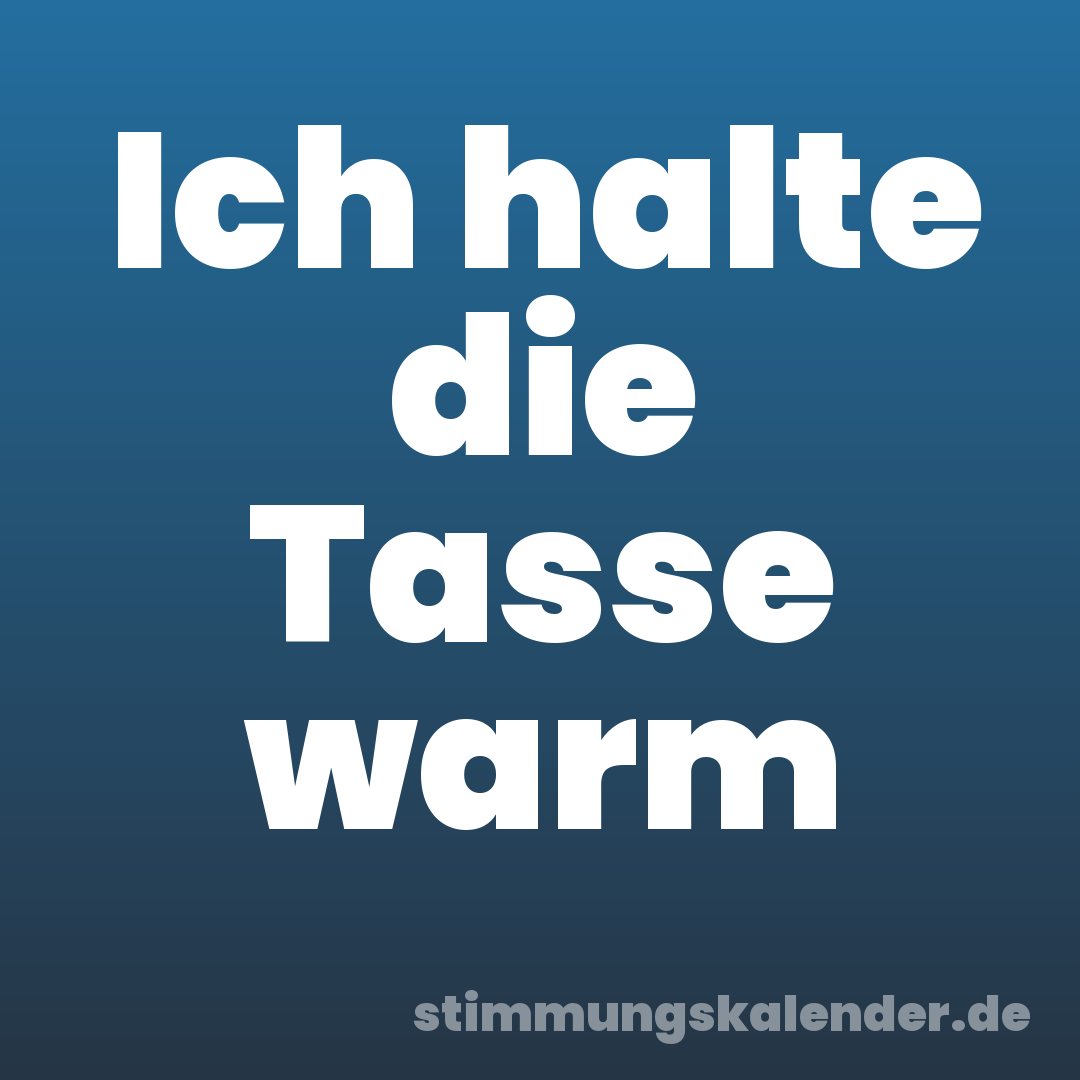 Ich halte die Tasse warm