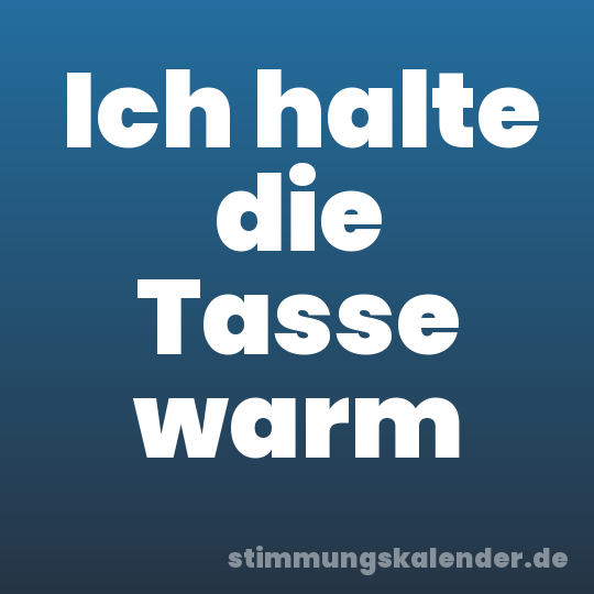 Ich halte die Tasse warm