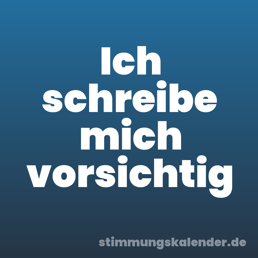 Ich schreibe mich vorsichtig